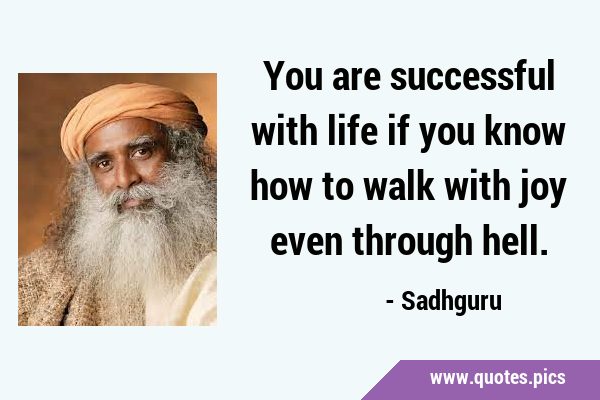 You are successful with life if you know how to walk with joy even through …