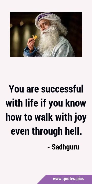 You are successful with life if you know how to walk with joy even through …