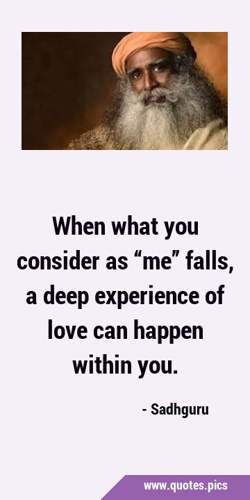 When what you consider as “me” falls, a deep experience of love can happen within …