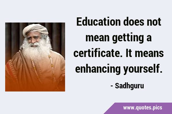 Education does not mean getting a certificate. It means enhancing …