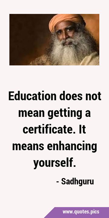 Education does not mean getting a certificate. It means enhancing …