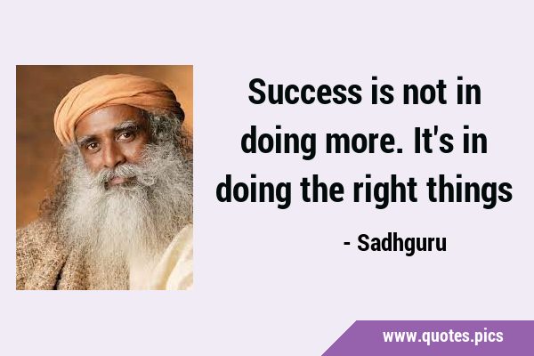 Success is not in doing more. It