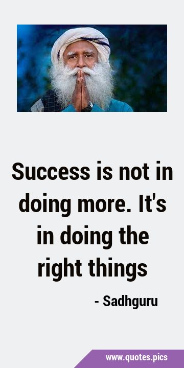 Success is not in doing more. It