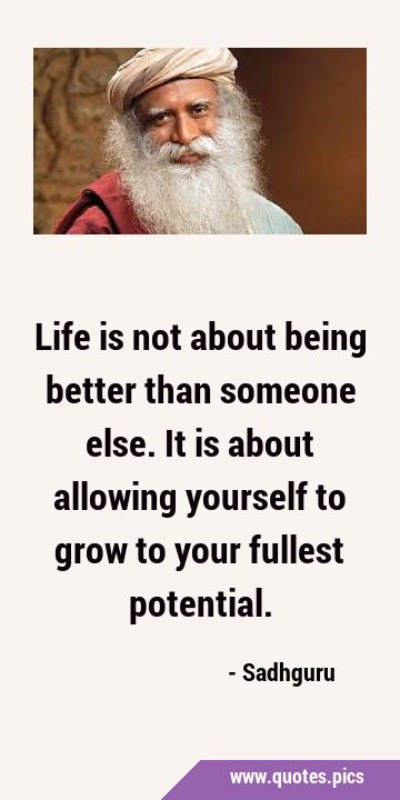 Life is not about being better than someone else. It is about allowing yourself to grow to your …