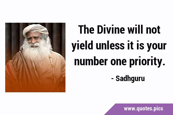 The Divine will not yield unless it is your number one …