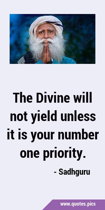 The Divine will not yield unless it is your number one …