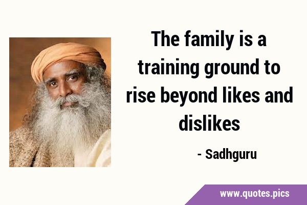 The family is a training ground to rise beyond likes and …