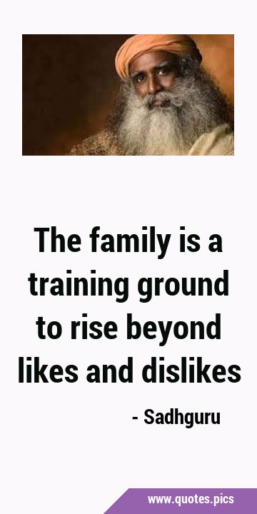 The family is a training ground to rise beyond likes and …