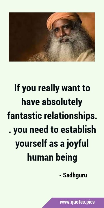 If you really want to have absolutely fantastic relationships.. you need to establish yourself as a …