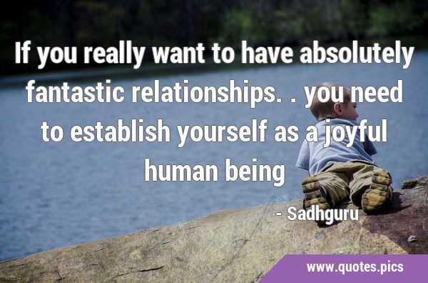 If you really want to have absolutely fantastic relationships.. you need to establish yourself as a …