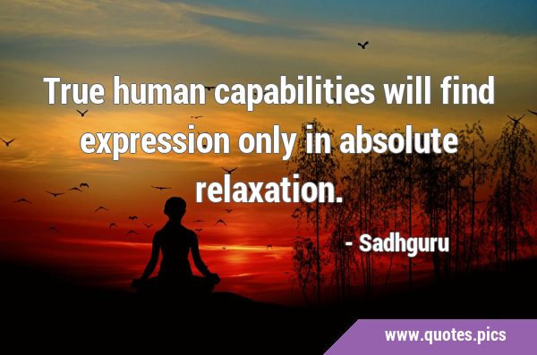 True human capabilities will find expression only in absolute …