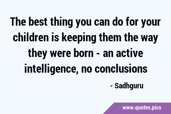 The best thing you can do for your children is keeping them the way they were born - an active …