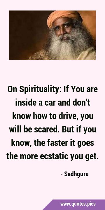 On Spirituality: If You are inside a car and don