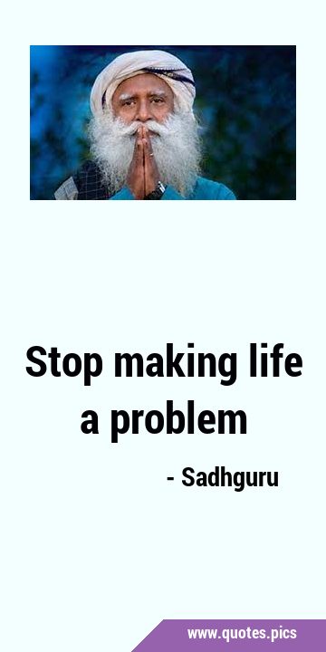 Stop making life a …