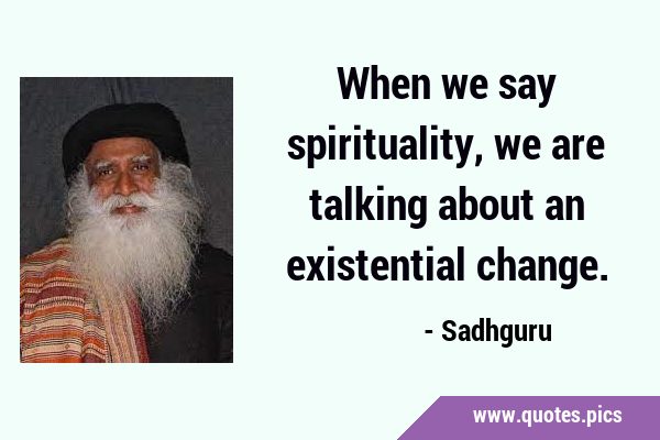 When we say spirituality, we are talking about an existential …