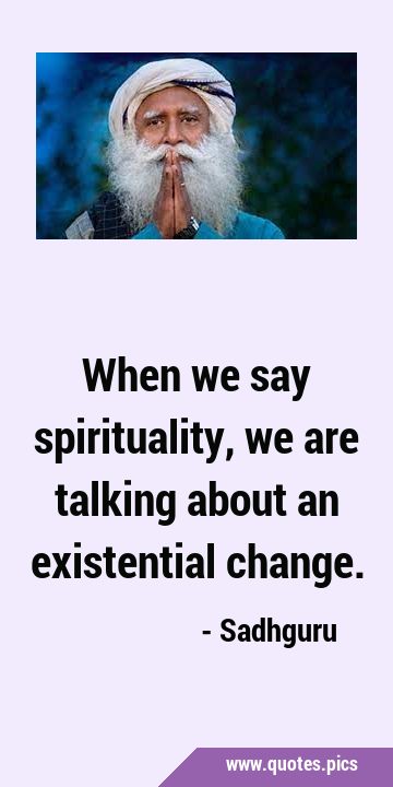 When we say spirituality, we are talking about an existential …