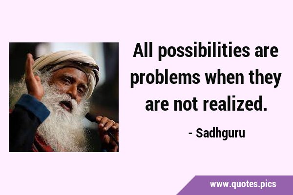 All possibilities are problems when they are not …