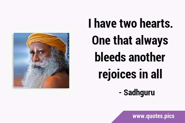 I have two hearts. One that always bleeds another rejoices in …