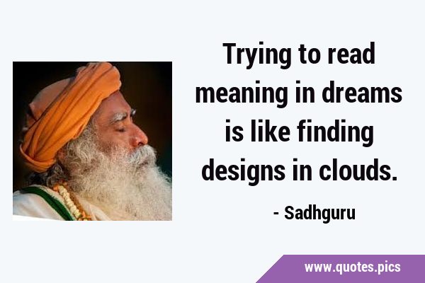 Trying to read meaning in dreams is like finding designs in …