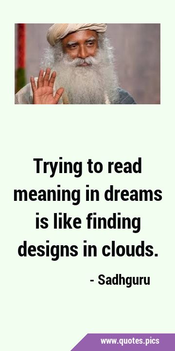 Trying to read meaning in dreams is like finding designs in …