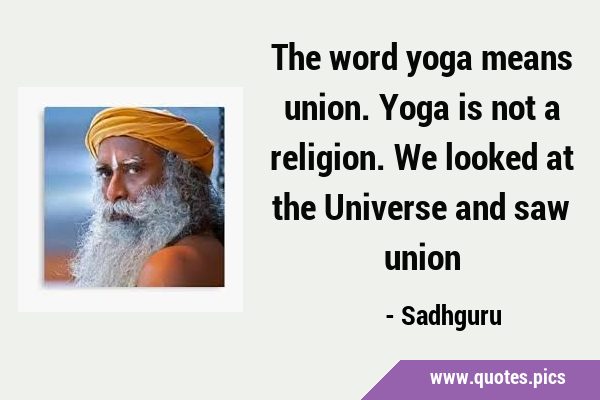 The word yoga means union. Yoga is not a religion. We looked at the Universe and saw …