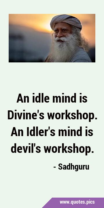 An idle mind is Divine