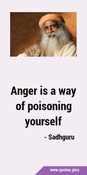 Anger is a way of poisoning …