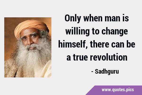 Only when man is willing to change himself, there can be a true …