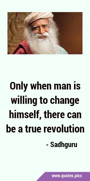 Only when man is willing to change himself, there can be a true …