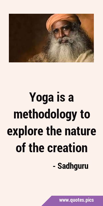 Yoga is a methodology to explore the nature of the …