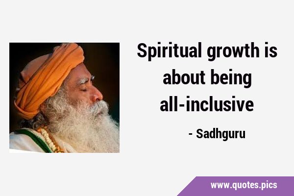 Spiritual growth is about being …