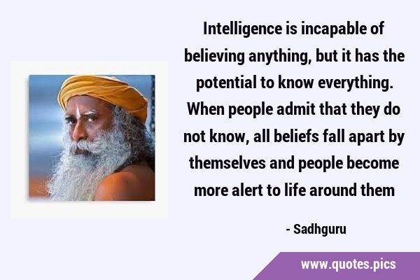 Intelligence is incapable of believing anything, but it has the potential to know everything. When …