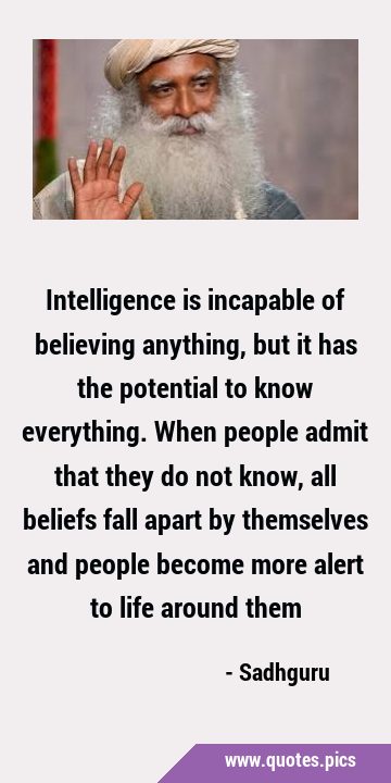 Intelligence is incapable of believing anything, but it has the potential to know everything. When …