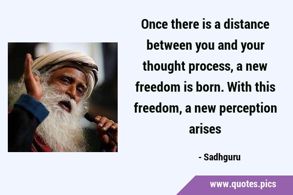 Once there is a distance between you and your thought process, a new freedom is born. With this …