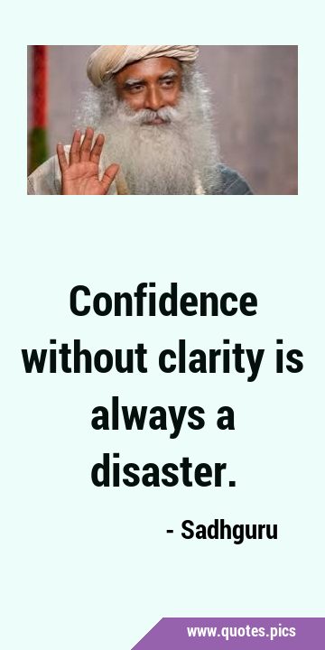 Confidence without clarity is always a …