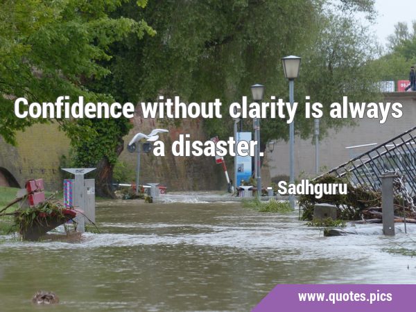 Confidence without clarity is always a …