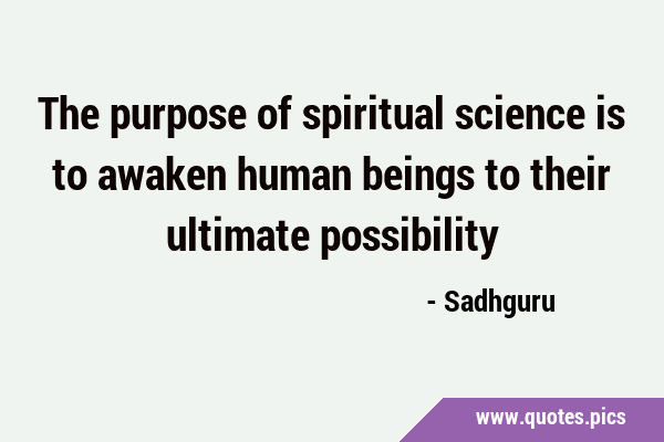 The purpose of spiritual science is to awaken human beings to their ultimate …