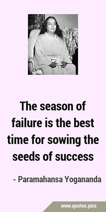 The season of failure is the best time for sowing the seeds of …