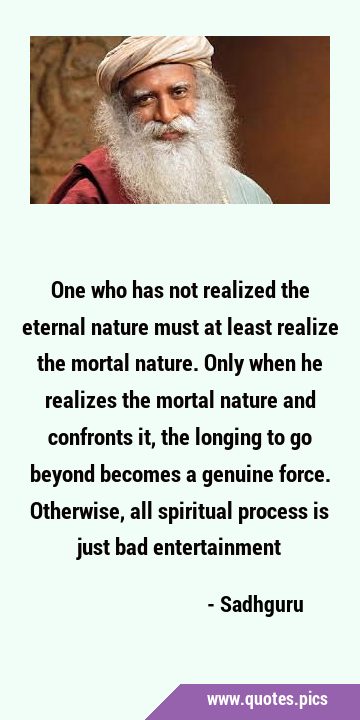 One who has not realized the eternal nature must at least realize the mortal nature. Only when he …