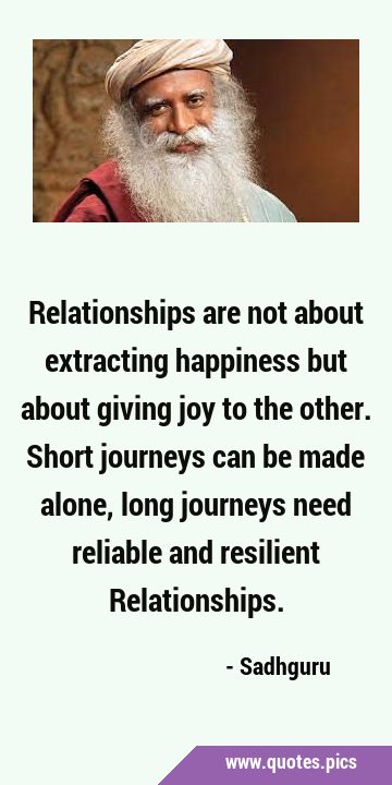 Relationships are not about extracting happiness but about giving joy to the other. Short journeys …