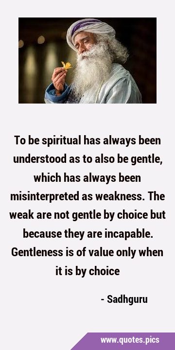To be spiritual has always been understood as to also be gentle, which has always been …