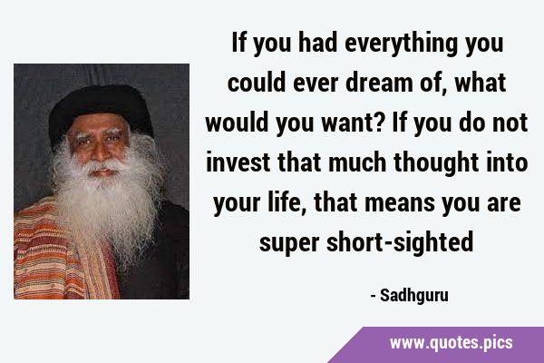 If you had everything you could ever dream of, what would you want? If you do not invest that much …