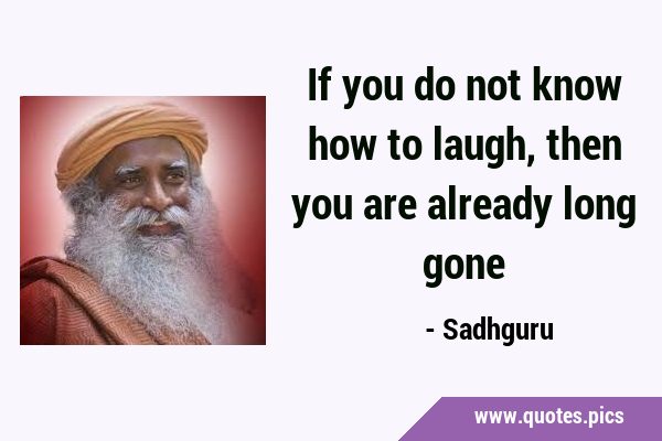 If you do not know how to laugh, then you are already long …