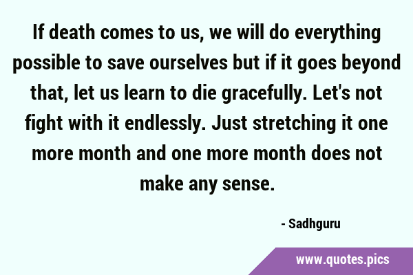 If death comes to us, we will do everything possible to save ourselves but if it goes beyond that, …