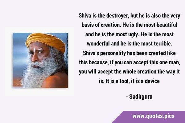 Shiva is the destroyer, but he is also the very basis of creation. He is the most beautiful and he …