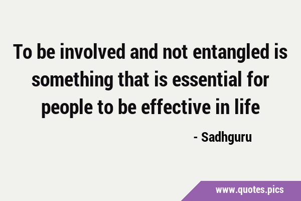 To be involved and not entangled is something that is essential for people to be effective in …