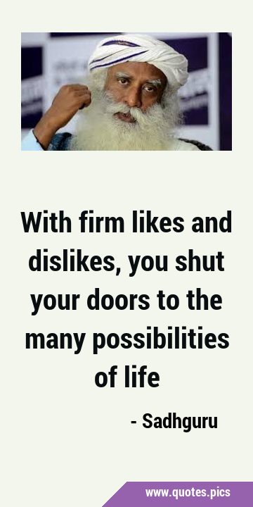 With firm likes and dislikes, you shut your doors to the many possibilities of …