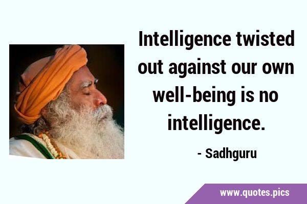 Intelligence twisted out against our own well-being is no …