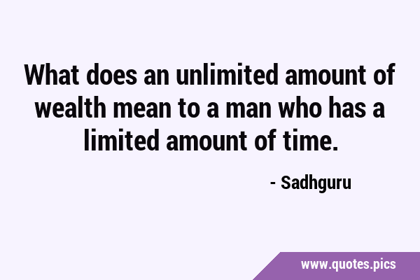 What does an unlimited amount of wealth mean to a man who has a limited amount of …