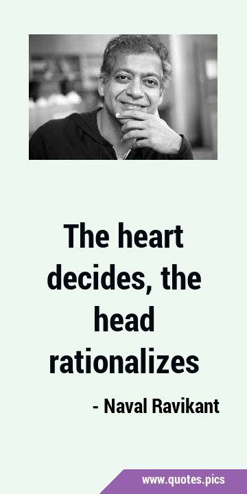 The heart decides, the head …